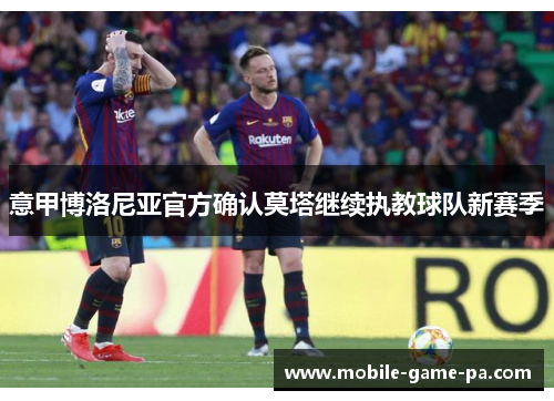 意甲博洛尼亚官方确认莫塔继续执教球队新赛季