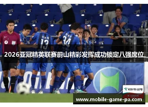 2026亚冠精英联赛蔚山精彩发挥成功锁定八强席位