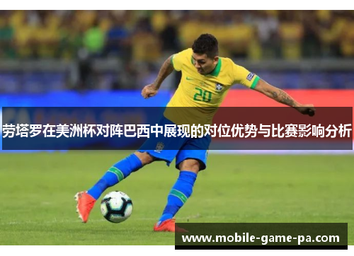 劳塔罗在美洲杯对阵巴西中展现的对位优势与比赛影响分析